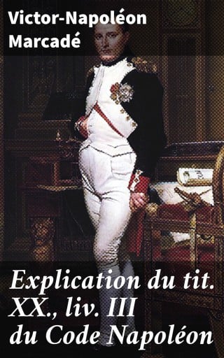 Explication du tit. XX., liv. III du Code Napoléon