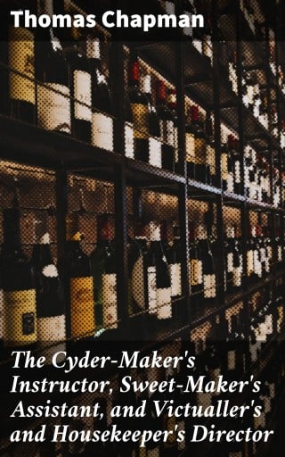 The Cyder-Maker's Instructor, Sweet-Maker's Assistant, and Victualler's and Housekeeper's Director