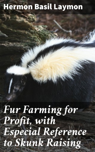 Fur Farming for Profit, with Especial Reference to Skunk Raising