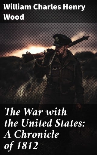 The War with the United States: A Chronicle of 1812
