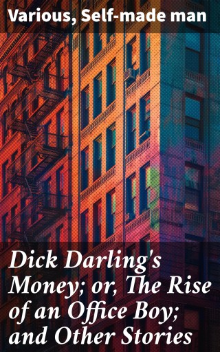 Dick Darling's Money; or, The Rise of an Office Boy; and Other Stories