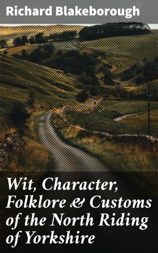 Wit, Character, Folklore & Customs of the North Riding of Yorkshire