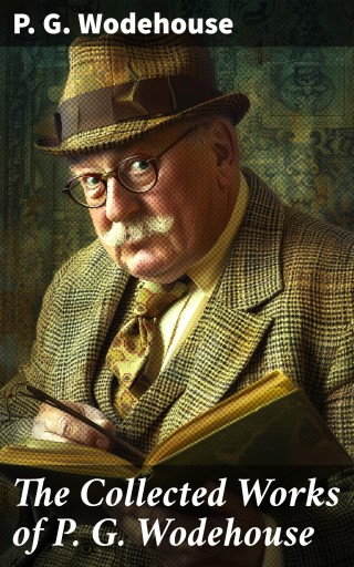 The Collected Works of P. G. Wodehouse