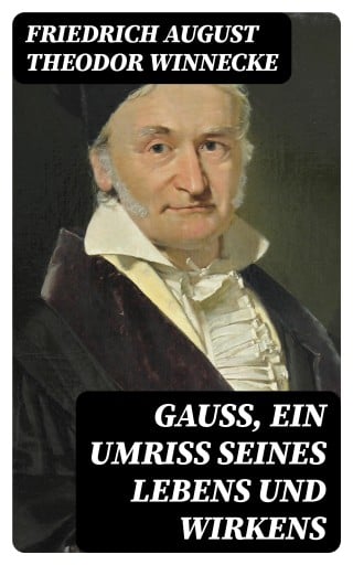 Gauss, ein Umriss seines Lebens und Wirkens