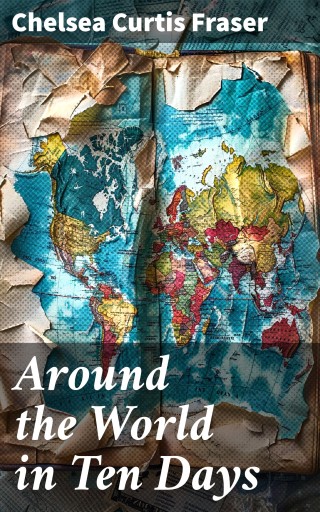 Portada del libro «Around the World in Ten Days», de Chelsea Curtis Fraser