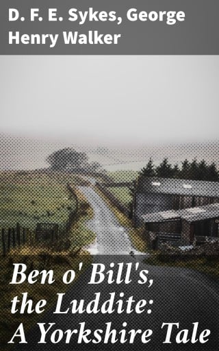 Ben o' Bill's, the Luddite: A Yorkshire Tale