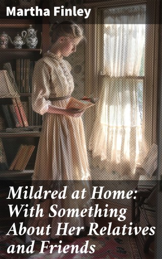 Mildred at Home: With Something About Her Relatives and Friends