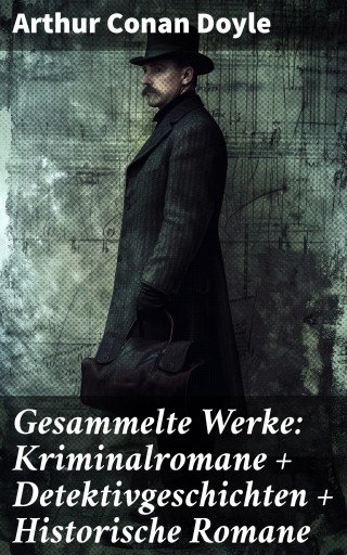 Portada del libro «Gesammelte Werke: Kriminalromane + Detektivgeschichten + Historische Romane», de Arthur Conan Doyle