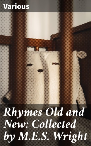 Rhymes Old and New: Collected by M.E.S. Wright