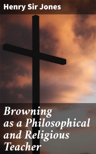 Browning as a Philosophical and Religious Teacher