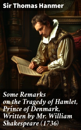 Some Remarks on the Tragedy of Hamlet, Prince of Denmark, Written by Mr. William Shakespeare (1736)