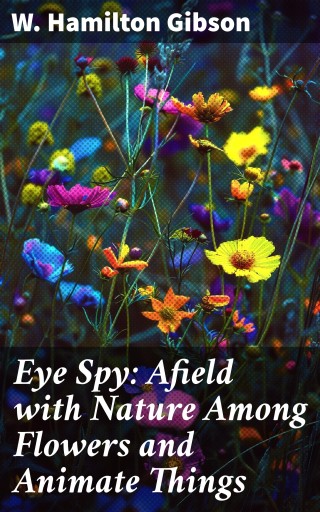 Eye Spy: Afield with Nature Among Flowers and Animate Things