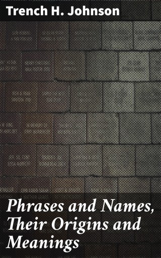 Phrases and Names, Their Origins and Meanings