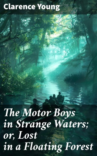 The Motor Boys in Strange Waters; or, Lost in a Floating Forest
