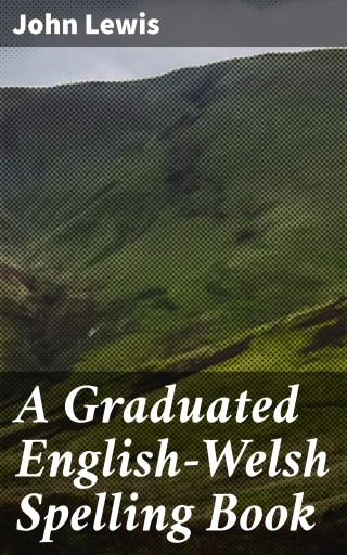 A Graduated English-Welsh Spelling Book