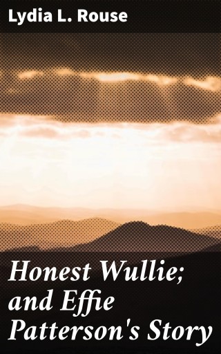 Honest Wullie; and Effie Patterson's Story