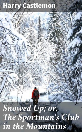 Snowed Up; or, The Sportman's Club in the Mountains