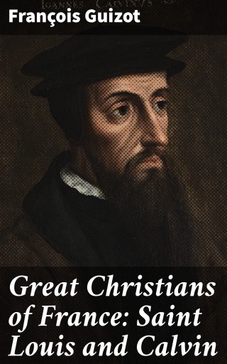 Great Christians of France: Saint Louis and Calvin