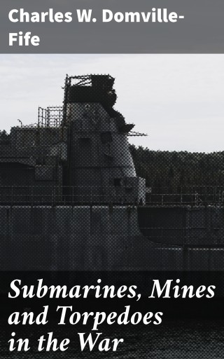 Submarines, Mines and Torpedoes in the War