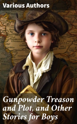 Gunpowder Treason and Plot, and Other Stories for Boys