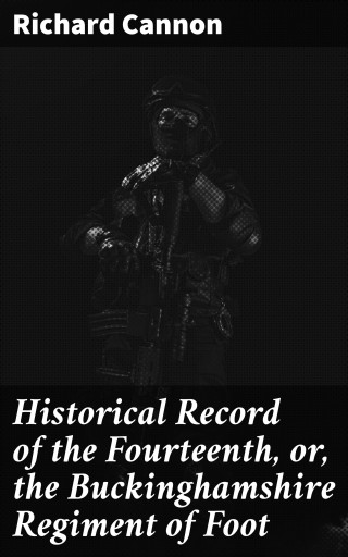 Historical Record of the Fourteenth, or, the Buckinghamshire Regiment of Foot