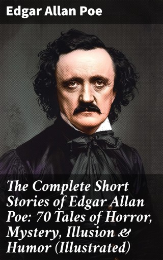 Portada del libro «The Complete Short Stories of Edgar Allan Poe: 70 Tales of Horror, Mystery, Illusion & Humor (Illustrated)», de Edgar Allan Poe