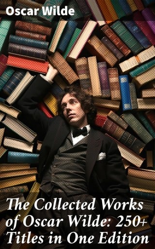 Portada del libro «The Collected Works of Oscar Wilde: 250+ Titles in One Edition», de Oscar Wilde