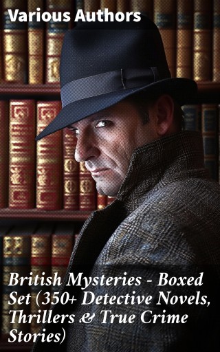 British Mysteries - Boxed Set (350+ Detective Novels, Thrillers & True Crime Stories)