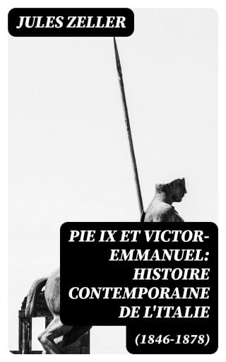 Pie IX et Victor-Emmanuel: Histoire contemporaine de l'Italie (1846-1878)