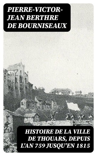 Portada del libro «Histoire de la ville de Thouars, depuis l'an 759 jusqu'en 1815», de Pierre-Victor-Jean Berthre de Bourniseaux