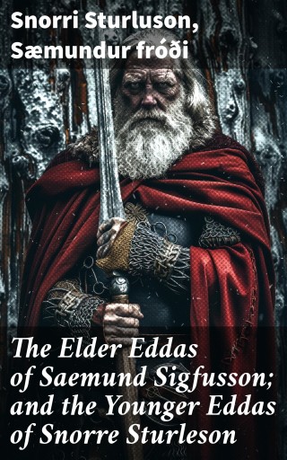 The Elder Eddas of Saemund Sigfusson; and the Younger Eddas of Snorre Sturleson