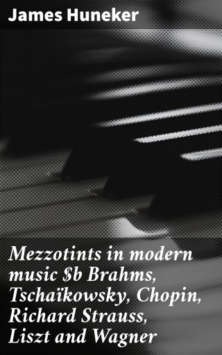 Mezzotints in modern music Brahms, Tschaïkowsky, Chopin, Richard Strauss, Liszt and Wagner