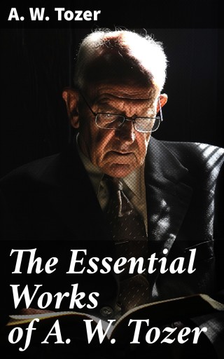 The Essential Works of A. W. Tozer