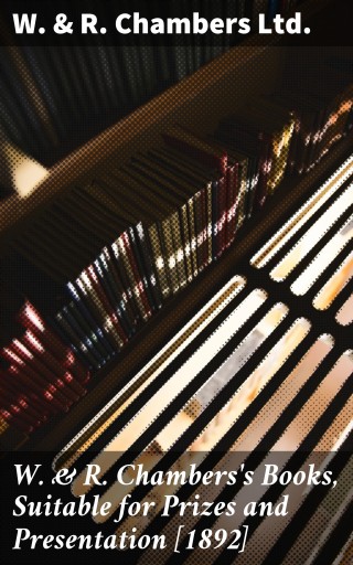 W. & R. Chambers's Books, Suitable for Prizes and Presentation [1892]