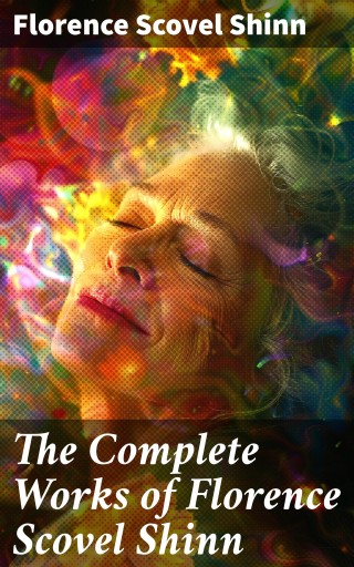 The Complete Works of Florence Scovel Shinn