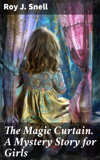 The Magic Curtain. A Mystery Story for Girls