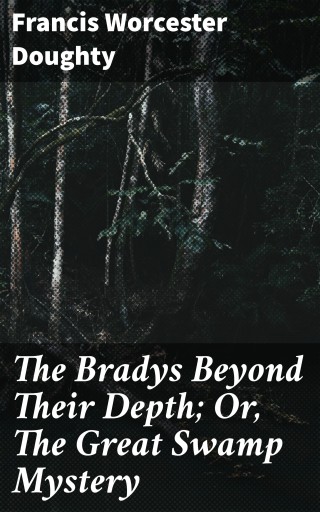 The Bradys Beyond Their Depth; Or, The Great Swamp Mystery