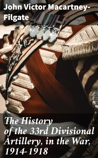 The History of the 33rd Divisional Artillery, in the War, 1914-1918