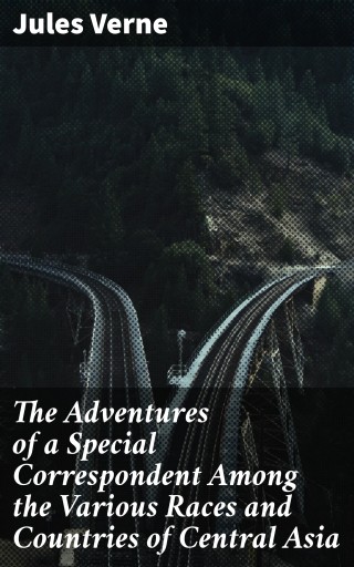 Portada del libro «The Adventures of a Special Correspondent Among the Various Races and Countries of Central Asia», de Jules Verne