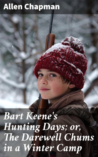 Bart Keene's Hunting Days; or, The Darewell Chums in a Winter Camp