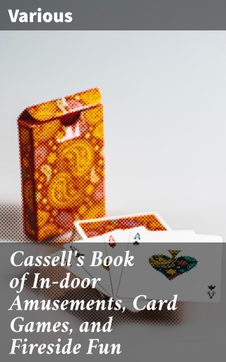 Cassell's Book of In-door Amusements, Card Games, and Fireside Fun