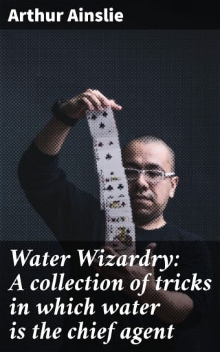Water Wizardry: A collection of tricks in which water is the chief agent