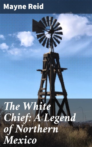 The White Chief: A Legend of Northern Mexico