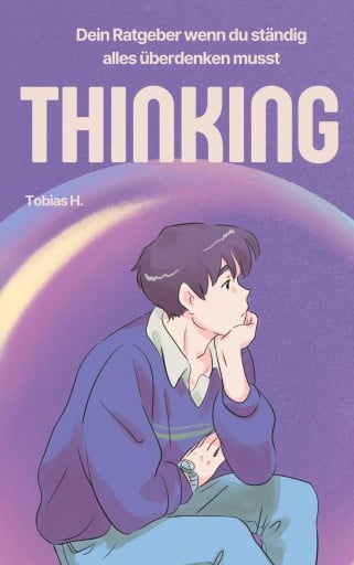Thinking - dein Ratgeber wenn du ständig alles überdenken musst