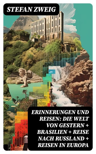 Portada del libro «Erinnerungen und Reisen: Die Welt von Gestern + Brasilien + Reise nach Rußland + Reisen in Europa», de Stefan Zweig