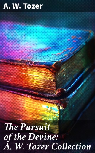 The Pursuit of the Devine: A. W. Tozer Collection