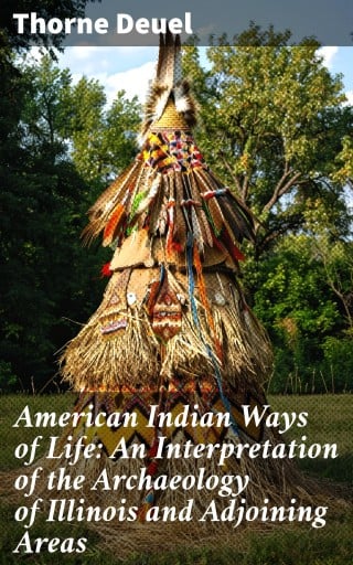 American Indian Ways of Life: An Interpretation of the Archaeology of Illinois and Adjoining Areas