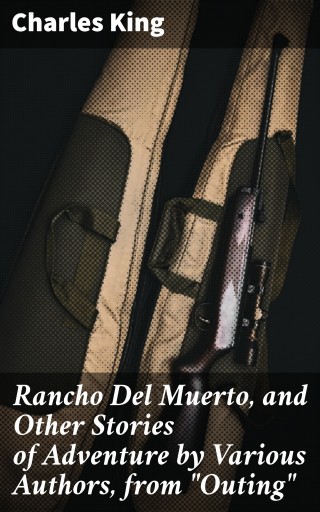 Rancho Del Muerto, and Other Stories of Adventure by Various Authors, from "Outing"