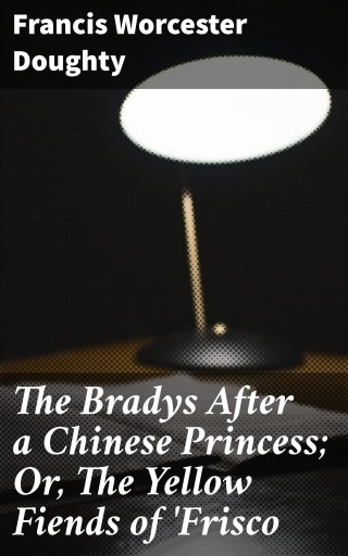 The Bradys After a Chinese Princess; Or, The Yellow Fiends of 'Frisco
