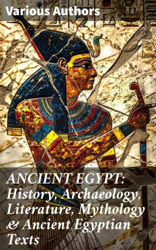 ANCIENT EGYPT: History, Archaeology, Literature, Mythology & Ancient Egyptian Texts